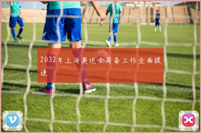 2032年上海奥运会筹备工作全面提速