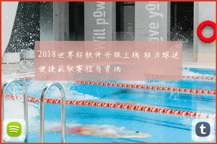 2018世界杯软件升级上线 助力球迷便捷获取赛程与资讯