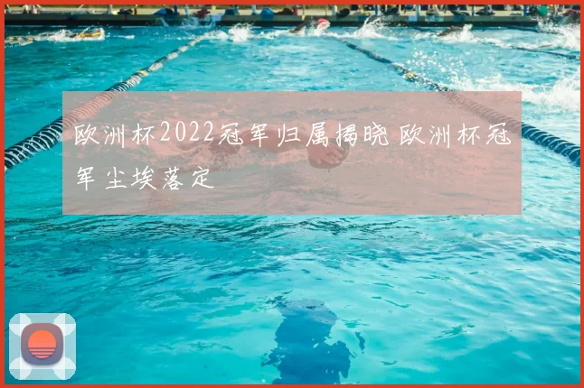 欧洲杯2022冠军归属揭晓 欧洲杯冠军尘埃落定