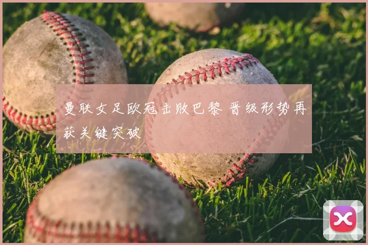 曼联女足欧冠击败巴黎 晋级形势再获关键突破